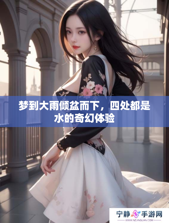 梦到大雨倾盆而下，四处都是水的奇幻体验