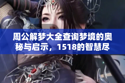 周公解梦大全查询梦境的奥秘与启示，1518的智慧尽在其中