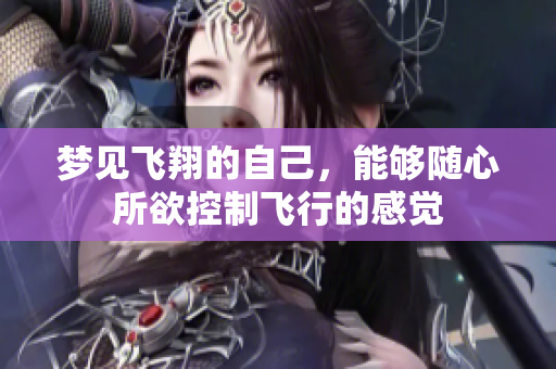 梦见飞翔的自己，能够随心所欲控制飞行的感觉