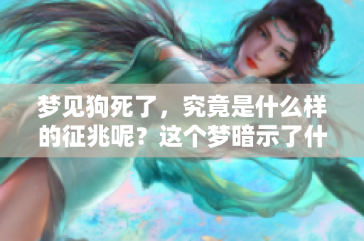 梦见狗死了，究竟是什么样的征兆呢？这个梦暗示了什么呢？