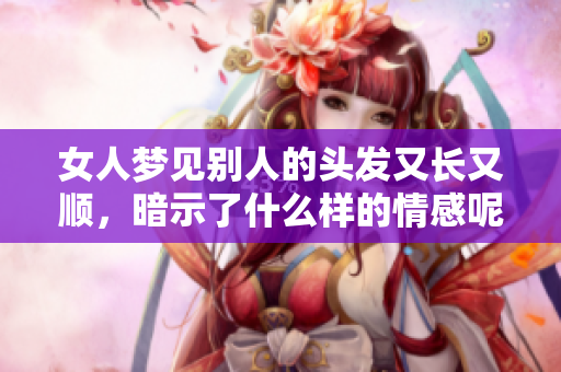 女人梦见别人的头发又长又顺，暗示了什么样的情感呢