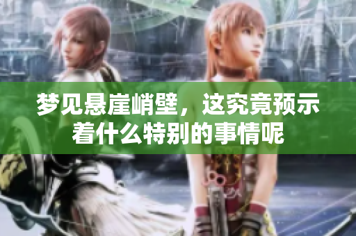 梦见悬崖峭壁，这究竟预示着什么特别的事情呢