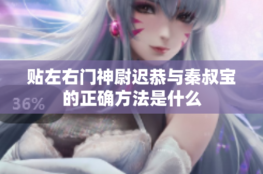贴左右门神尉迟恭与秦叔宝的正确方法是什么