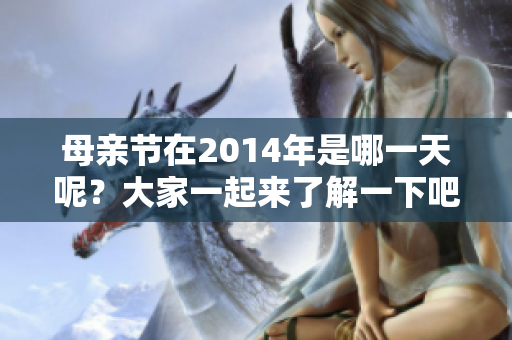 母亲节在2014年是哪一天呢？大家一起来了解一下吧！