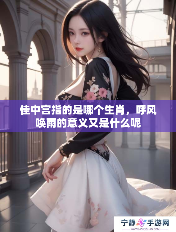 佳中宫指的是哪个生肖，呼风唤雨的意义又是什么呢
