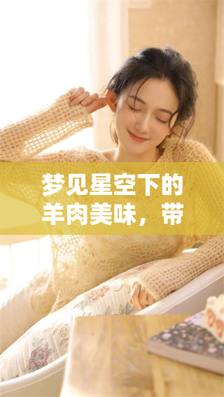 梦见星空下的羊肉美味，带给我满满的幸福与温暖感受