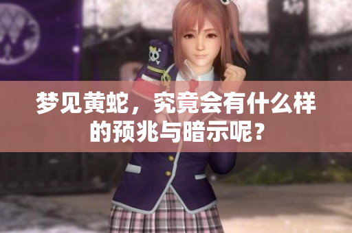 梦见黄蛇，究竟会有什么样的预兆与暗示呢？