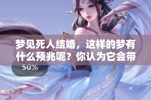 梦见死人结婚，这样的梦有什么预兆呢？你认为它会带来什么暗示呢？
