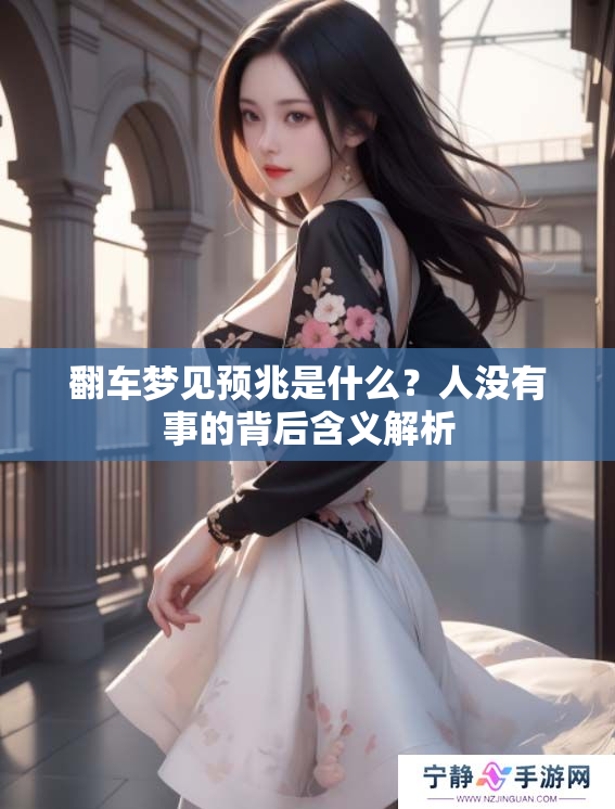 翻车梦见预兆是什么？人没有事的背后含义解析