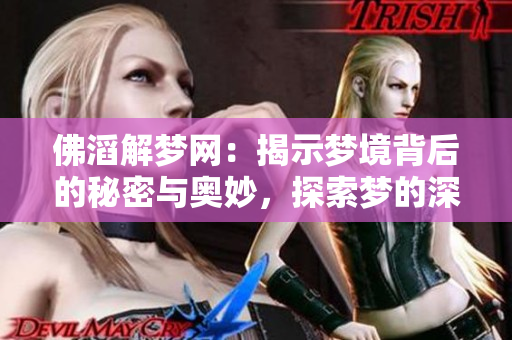 佛滔解梦网：揭示梦境背后的秘密与奥妙，探索梦的深层含义