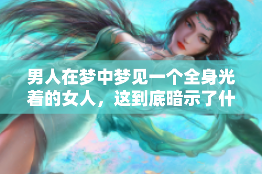 男人在梦中梦见一个全身光着的女人，这到底暗示了什么呢