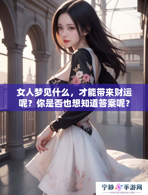 女人梦见什么，才能带来财运呢？你是否也想知道答案呢？