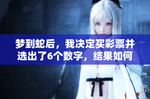梦到蛇后，我决定买彩票并选出了6个数字，结果如何呢