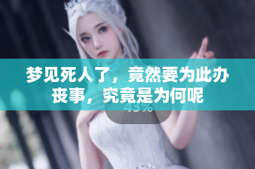 梦见死人了，竟然要为此办丧事，究竟是为何呢