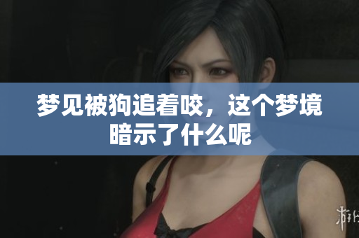 梦见被狗追着咬，这个梦境暗示了什么呢