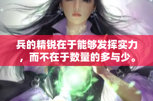 兵的精锐在于能够发挥实力，而不在于数量的多与少。