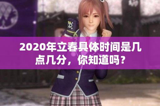 2020年立春具体时间是几点几分，你知道吗？