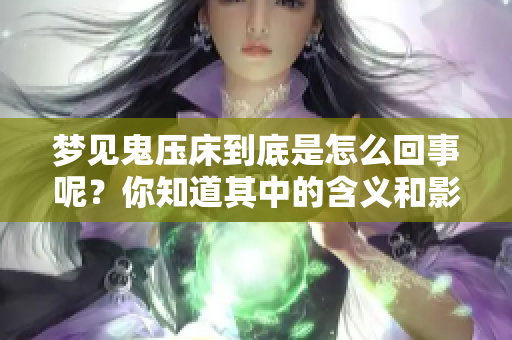 梦见鬼压床到底是怎么回事呢？你知道其中的含义和影响吗