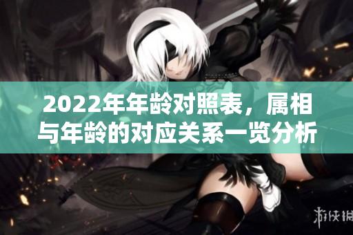 2022年年龄对照表，属相与年龄的对应关系一览分析