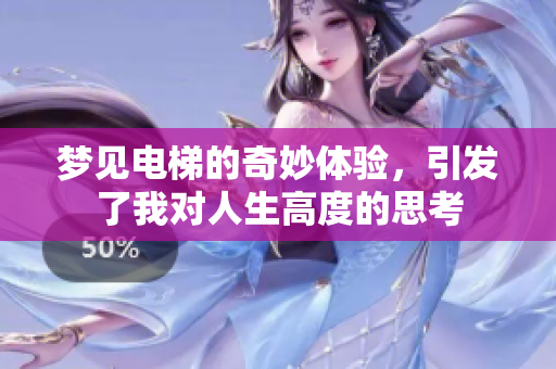 梦见电梯的奇妙体验，引发了我对人生高度的思考