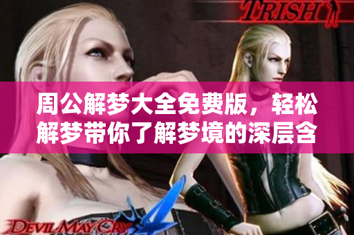 周公解梦大全免费版，轻松解梦带你了解梦境的深层含义