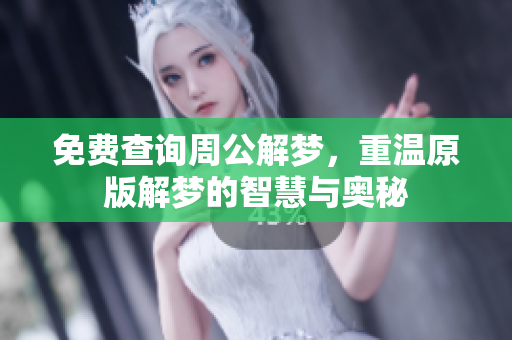 免费查询周公解梦，重温原版解梦的智慧与奥秘