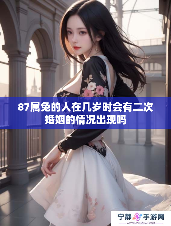 87属兔的人在几岁时会有二次婚姻的情况出现吗