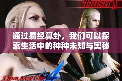 通过易经算卦，我们可以探索生活中的种种未知与奥秘