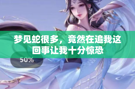 梦见蛇很多，竟然在追我这回事让我十分惊恐