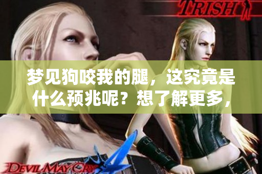 梦见狗咬我的腿，这究竟是什么预兆呢？想了解更多，请继续阅读。