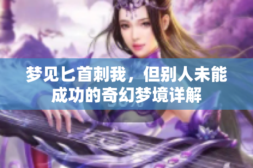 梦见匕首刺我，但别人未能成功的奇幻梦境详解