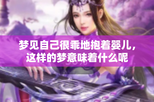梦见自己很乖地抱着婴儿，这样的梦意味着什么呢