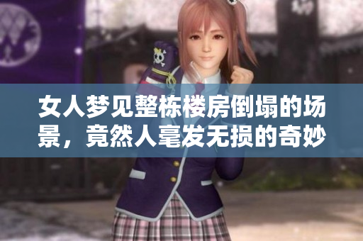 女人梦见整栋楼房倒塌的场景，竟然人毫发无损的奇妙经历