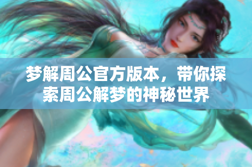 梦解周公官方版本，带你探索周公解梦的神秘世界