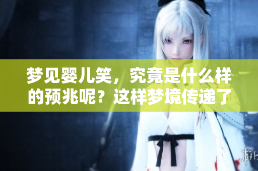 梦见婴儿笑，究竟是什么样的预兆呢？这样梦境传递了哪些信息呢？