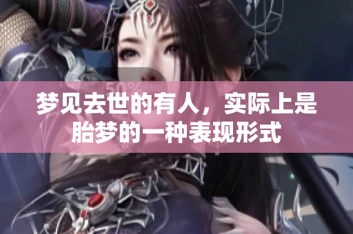 梦见去世的有人，实际上是胎梦的一种表现形式
