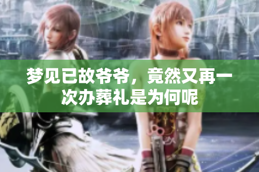 梦见已故爷爷，竟然又再一次办葬礼是为何呢