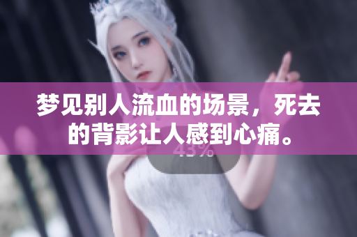 梦见别人流血的场景，死去的背影让人感到心痛。
