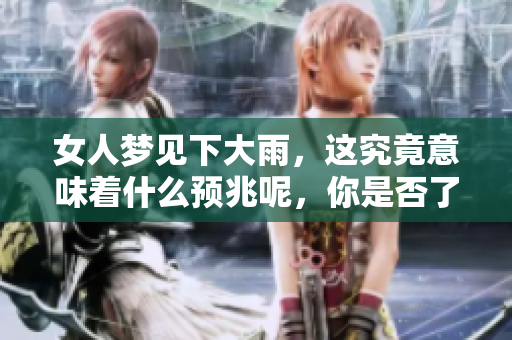 女人梦见下大雨，这究竟意味着什么预兆呢，你是否了解其中的深意？