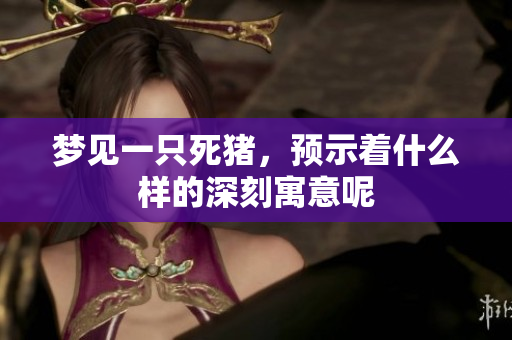 梦见一只死猪，预示着什么样的深刻寓意呢