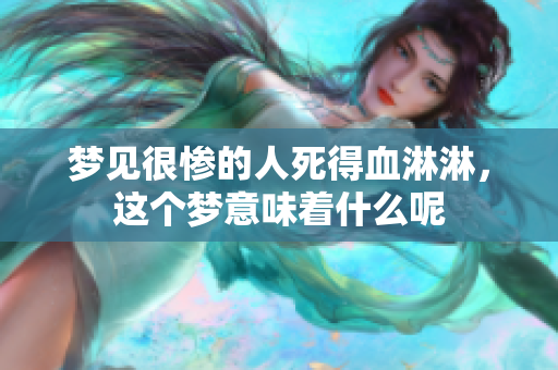 梦见很惨的人死得血淋淋，这个梦意味着什么呢