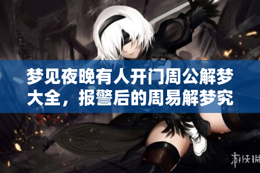 梦见夜晚有人开门周公解梦大全，报警后的周易解梦究竟是什么意思