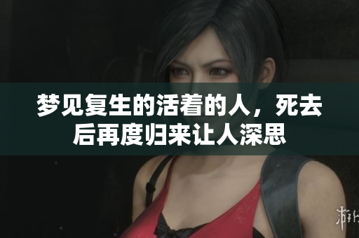 梦见复生的活着的人，死去后再度归来让人深思