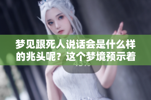 梦见跟死人说话会是什么样的兆头呢？这个梦境预示着什么呢？