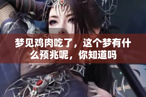 梦见鸡肉吃了，这个梦有什么预兆呢，你知道吗