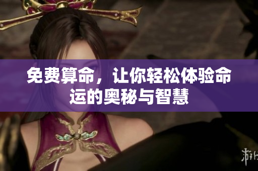 免费算命，让你轻松体验命运的奥秘与智慧