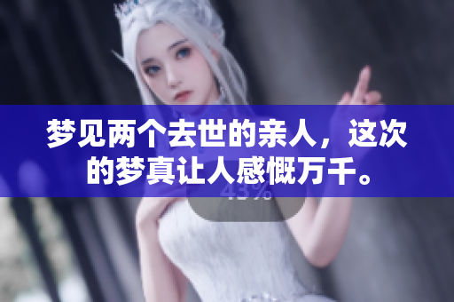 梦见两个去世的亲人，这次的梦真让人感慨万千。