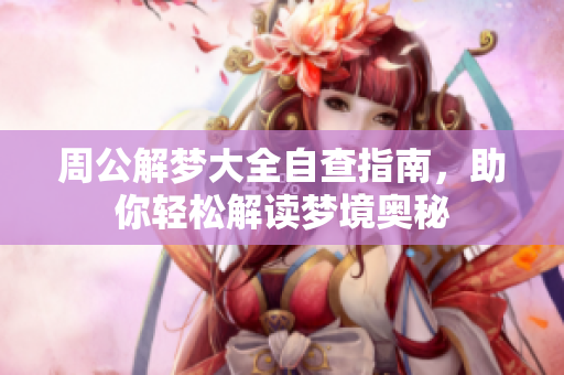 周公解梦大全自查指南，助你轻松解读梦境奥秘