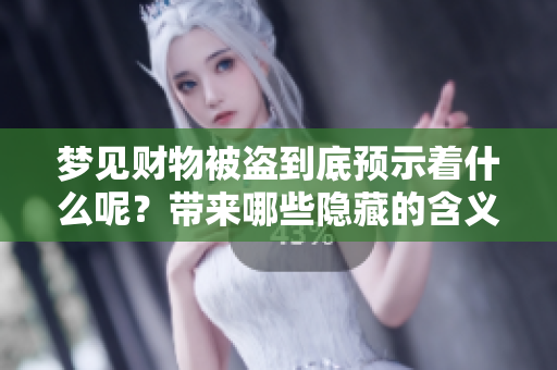 梦见财物被盗到底预示着什么呢？带来哪些隐藏的含义和警示呢？