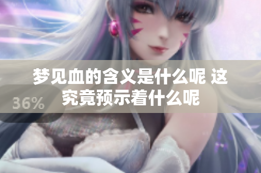 梦见血的含义是什么呢 这究竟预示着什么呢
